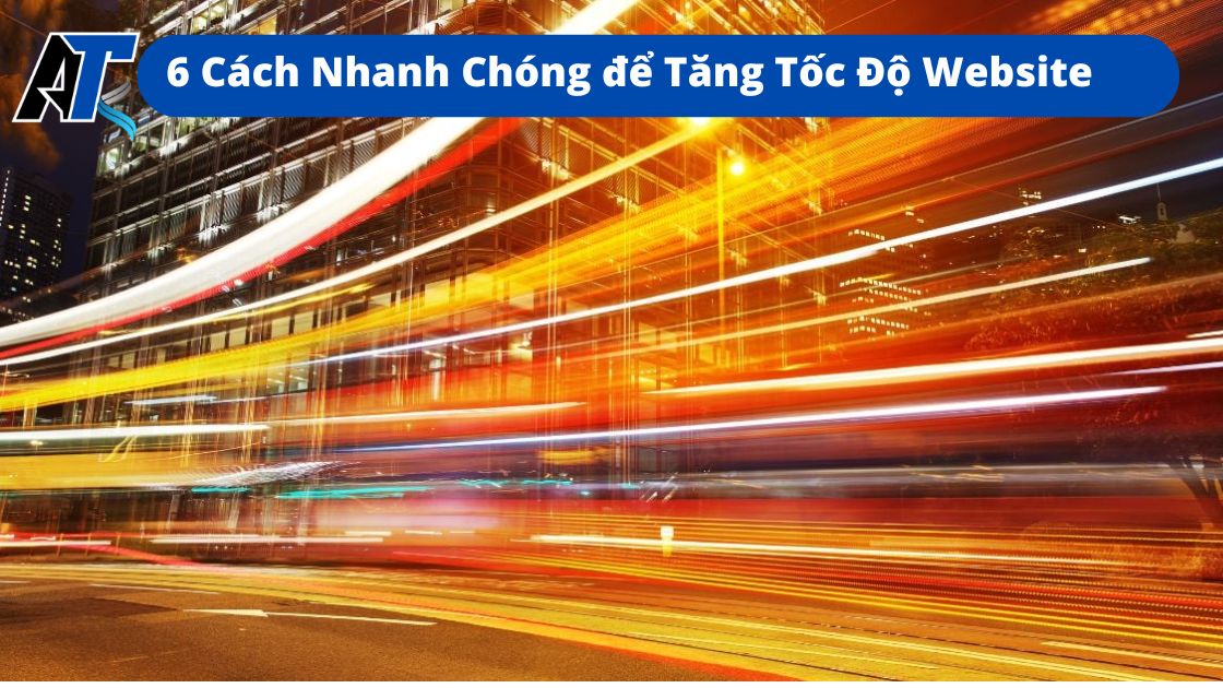 6 Cách Nhanh Chóng để Tăng Tốc Độ Website