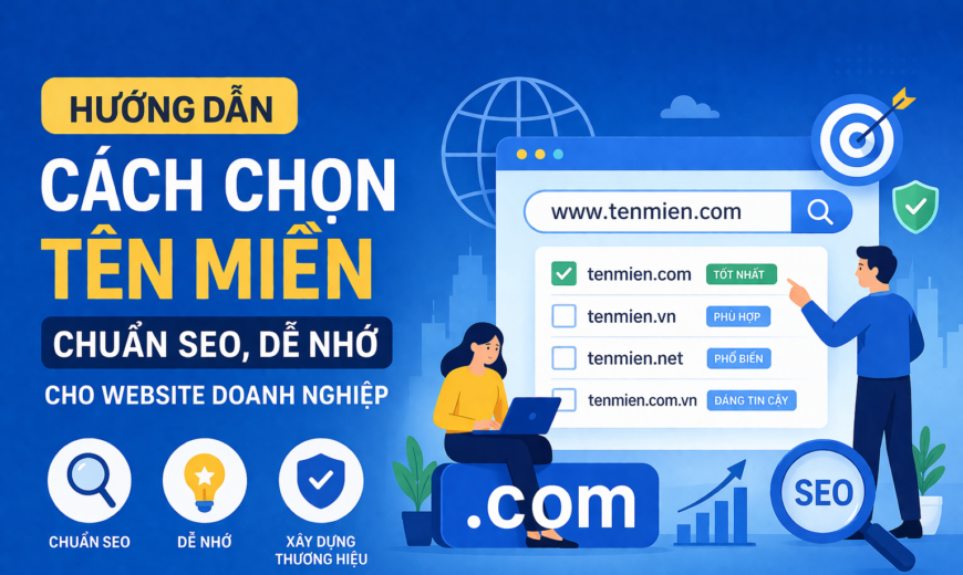 Hướng Dẫn Cách Chọn Tên Miền Chuẩn SEO, Dễ Nhớ Cho Website Doanh Nghiệp