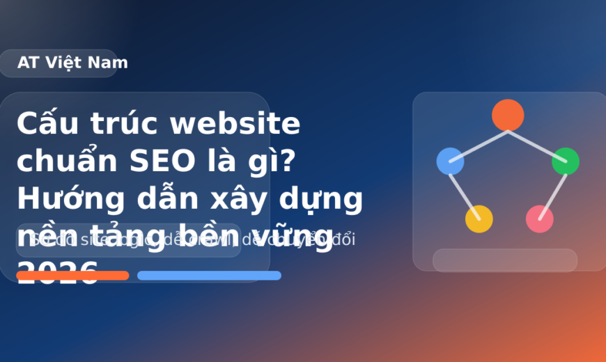 Cấu trúc website chuẩn SEO là gì? Hướng dẫn xây dựng nền tảng bền vững 2026