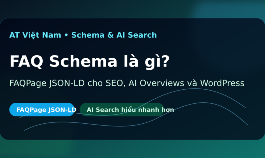FAQ Schema là gì? Cách triển khai FAQPage JSON-LD chuẩn SEO và AI Search