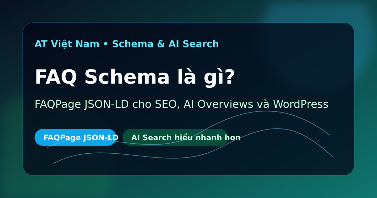 FAQ Schema là gì? Cách triển khai FAQPage JSON-LD chuẩn SEO và AI Search