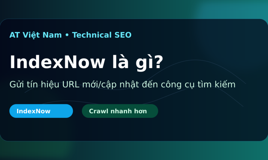 IndexNow là gì? Cách thông báo URL mới cho công cụ tìm kiếm nhanh hơn