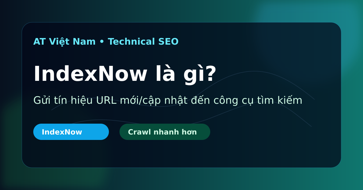 IndexNow là gì? Cách thông báo URL mới cho công cụ tìm kiếm nhanh hơn