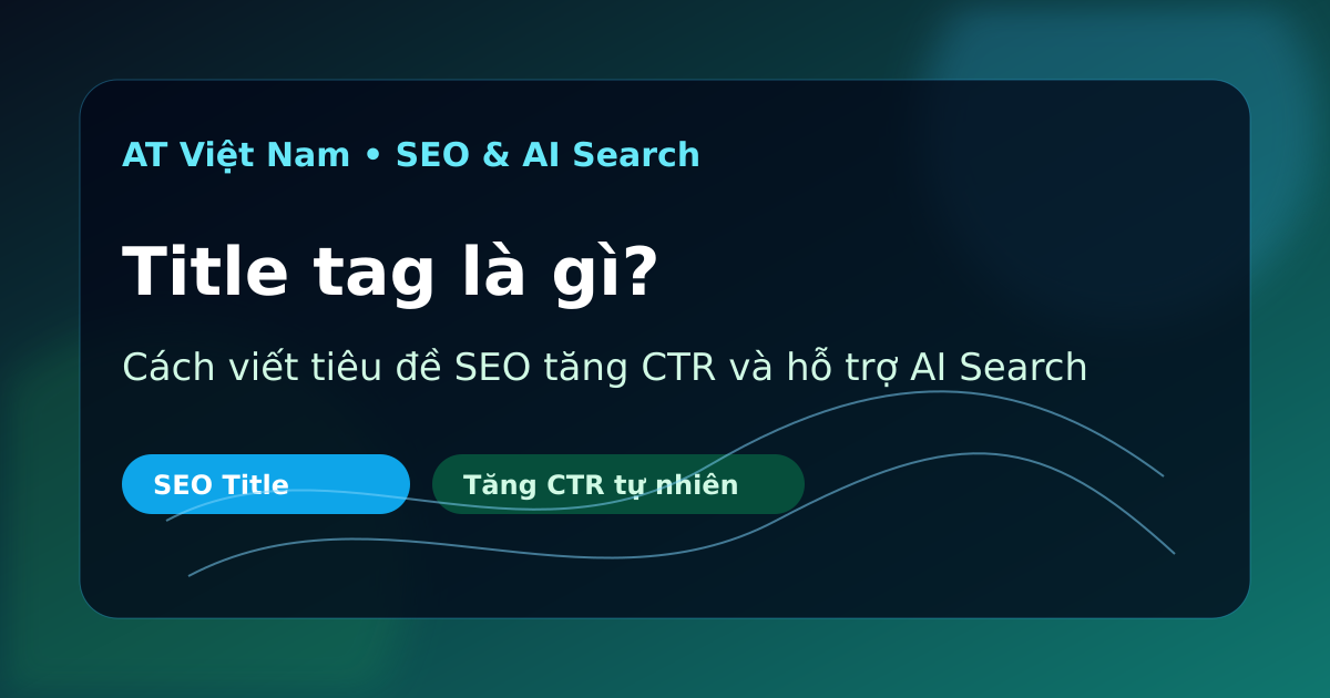 Title tag là gì và cách viết tiêu đề SEO tăng CTR