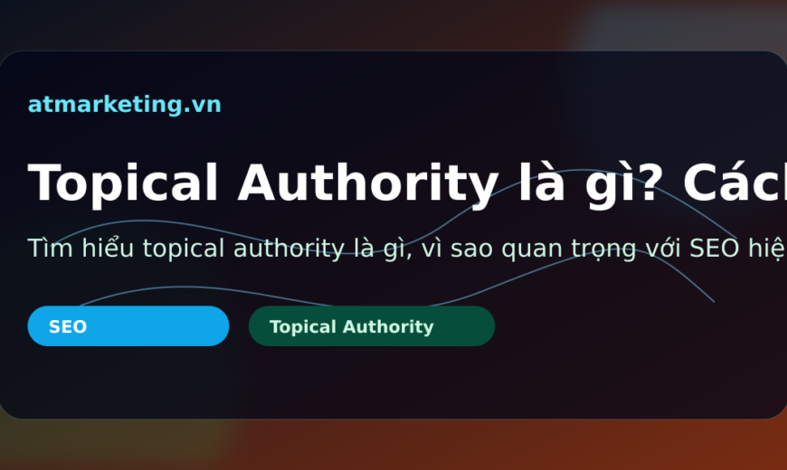 Tìm hiểu topical authority là gì, vì sao quan trọng với SEO hiện đại, cách xây cụm chủ đề, chọn bài trụ cột và tối ưu internal link để tăng độ phủ chủ đề.