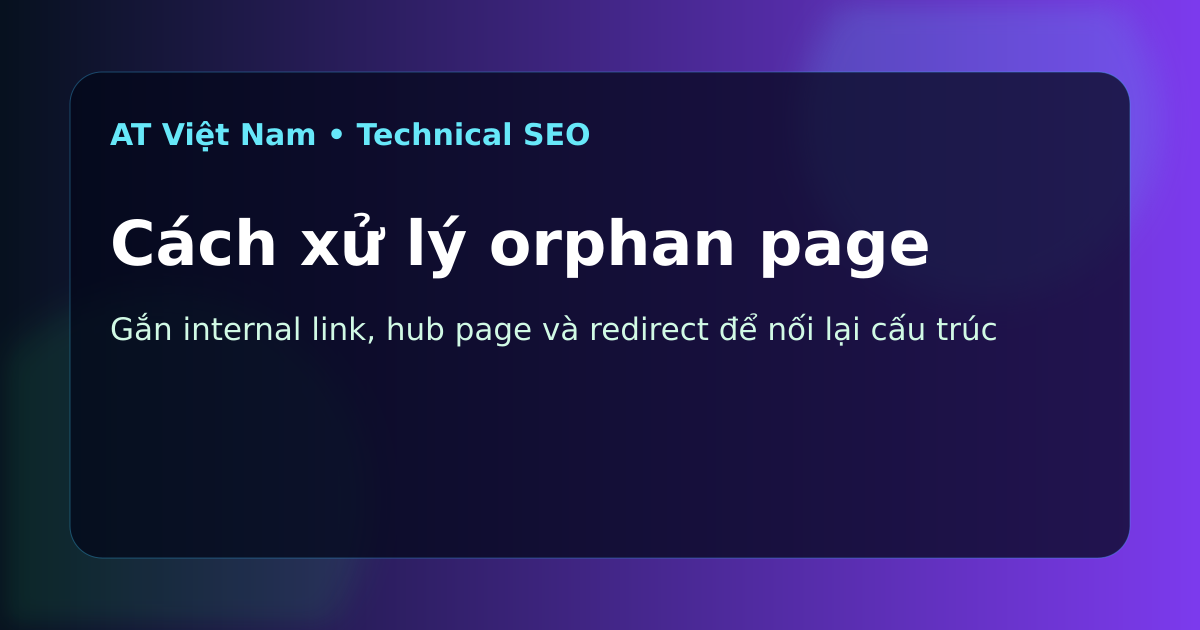 Cách xử lý orphan page bằng internal link và hub page