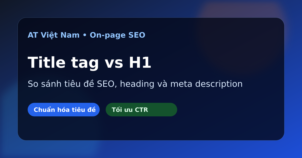 So sánh title tag, H1 và meta description trong SEO